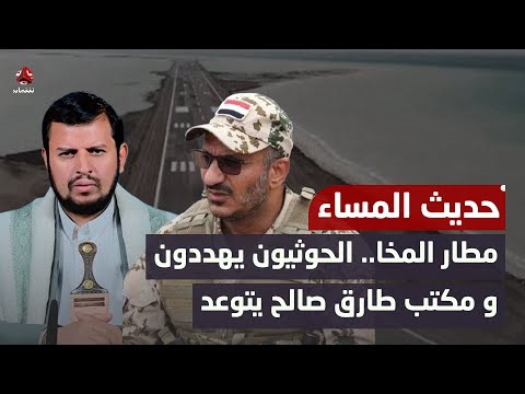 مطار المخا.. الحوثيون يهددون ومكتب طارق صالح يتوعد | حديث المساء