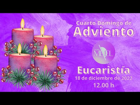 Eucaristía del IV Domingo de Adviento, 18 de diciembre de 2022.