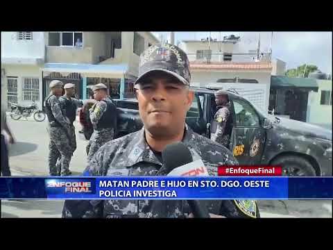 Dan muerte a padre e hijo en Santo Domingo Oeste; Policía investiga