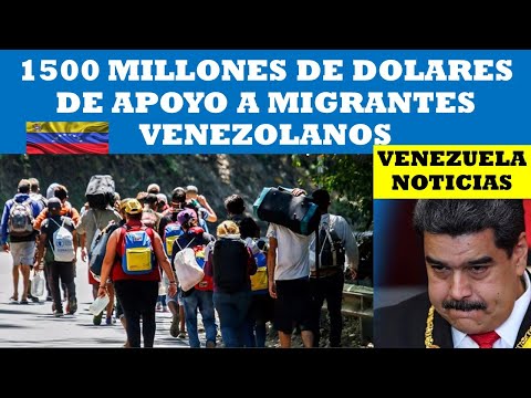 VENEZUELA NOTICIAS: 1500 MILLONES DE DOLARES DE APOYO A MIGRANTES VENEZOLANOS