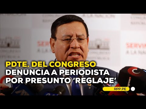 Alejandro Soto, presidente del Congreso, denuncia a periodista por presunto 'reglaje'