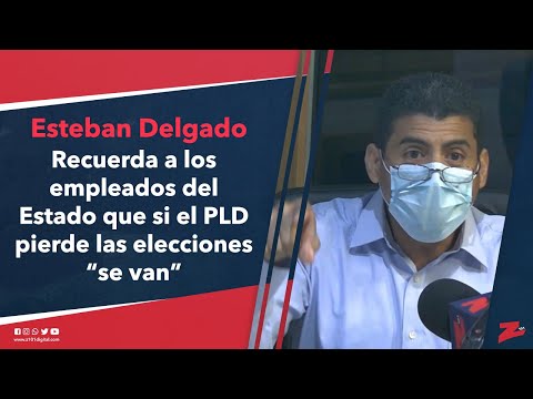 Esteban Delgado recuerda a los empleados del Estado que si el PLD pierde las elecciones “se van”