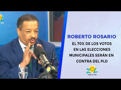 Roberto Rosario: El 70% de los votos en las elecciones municipales serán en contra del PLD