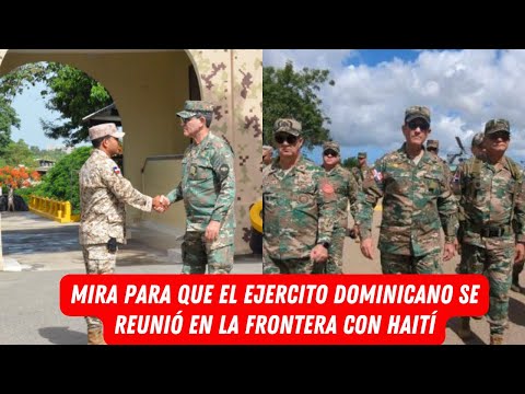 MIRA PARA QUE EL EJERCITO DOMINICANO SE REUNIÓ EN LA FRONTERA CON HAITÍ