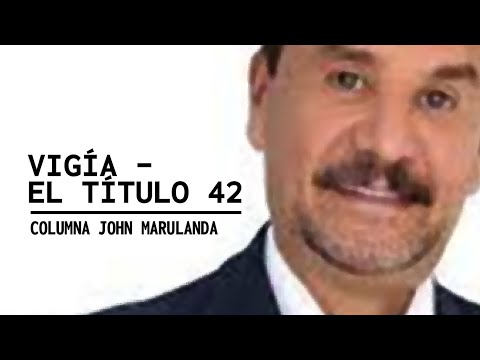 VIGÍA - EL TÍTULO 42  Columna John Marulanda