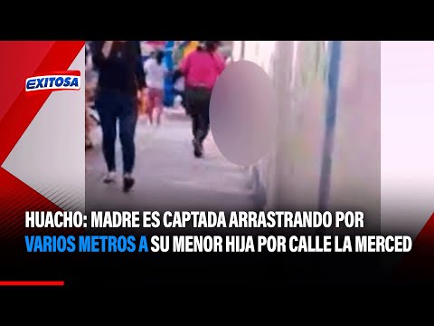 Huacho: Madre es captada arrastrando por varios metros a su menor hija por calle La Merced