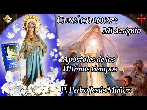 Cenáculo 27°: MI DESIGNIO y APÓSTOLES DE LOS ÚLTIMOS TIEMPOS | Con el P. Pedro