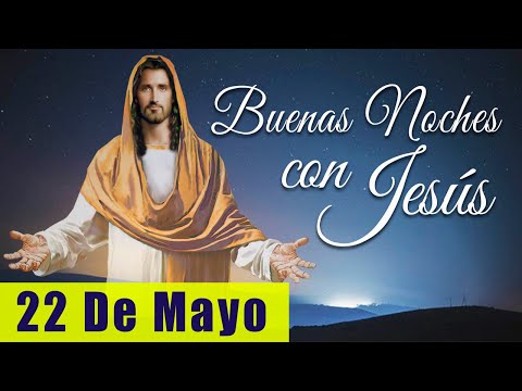 ORACIÓN DE LA NOCHE? | LAS BUENAS NOCHES CON JESÚS ?? | 22 DE MAYO