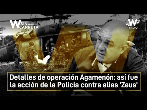 Detalles de operación Agamenón: así fue la acción de la Policía contra alias ‘Zeus’ | W Sin Carreta