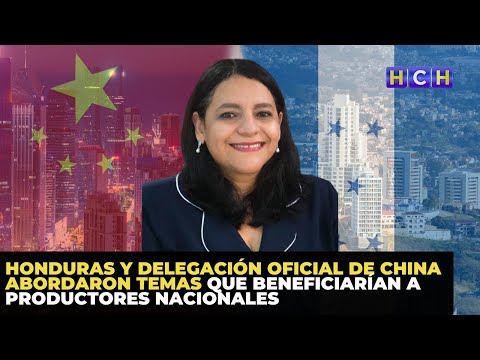 Honduras y Delegación Oficial de China abordaron temas que beneficiarían a productores nacionales