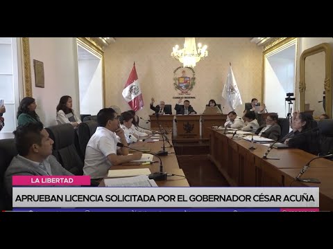 La Libertad: aprueban licencia solicitada por el gobernador César Acuña