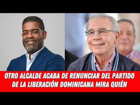 OTRO ALCALDE ACABA DE RENUNCIAR DEL PARTIDO DE LA LIBERACIÓN DOMINICANA MIRA QUIÉN