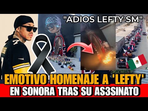 FANATICOS y AMIGOS dan el Ultimo ADIOS a Lefty SM en sonora tras su Lamentable muerte rapero lefty