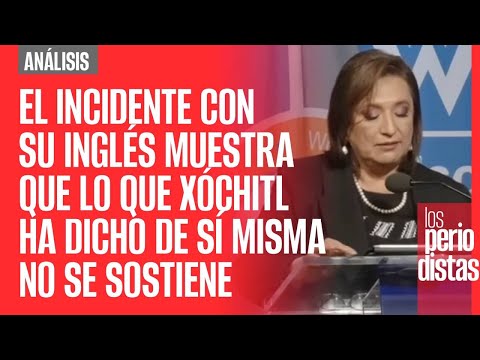 #Análisis¬ El incidente con su inglés muestra que lo que Xóchitl ha dicho de sí misma no se sostiene