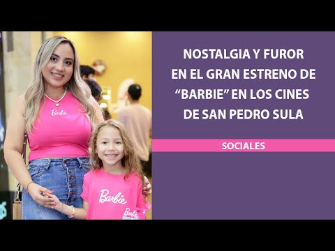 Nostalgia y furor en el gran estreno de “Barbie” en los cines de San Pedro Sula