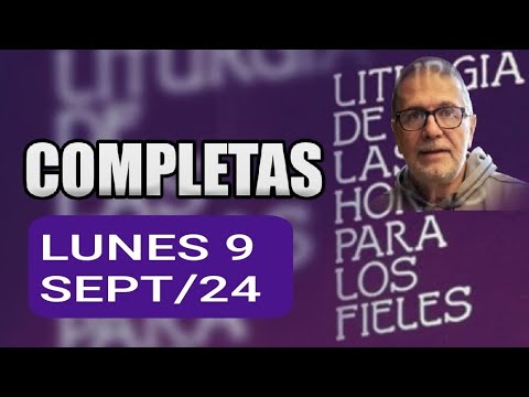 COMPLETAS: LUNES 9 DE SEPTIEMBRE DE 2024. LITURGIA DE LAS HORAS.