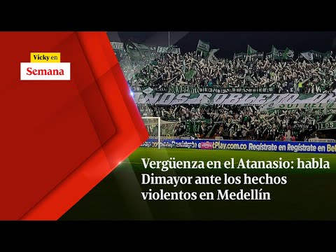 VERGÜENZA en el Atanasio: habla Dimayor ante los hechos violentos en Medellín | Vicky en Semana