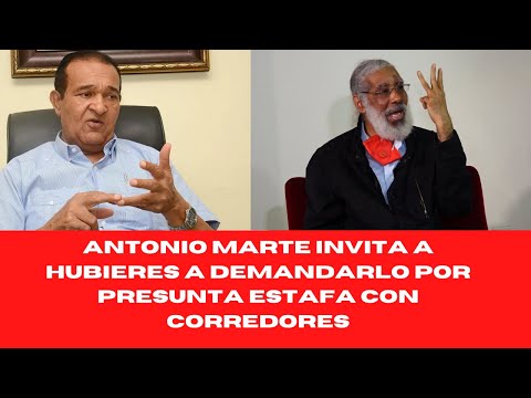 ANTONIO MARTE INVITA A HUBIERES A DEMANDARLO POR PRESUNTA ESTAFA CON CORREDORES