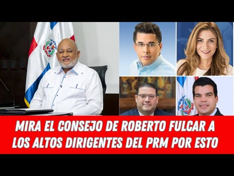 MIRA EL CONSEJO DE ROBERTO FULCAR A LOS ALTOS DIRIGENTES DEL PRM POR ESTO