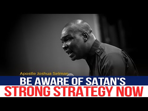 BE AWARE OF OF SATAN'S STRONG STRATEGY - APOSTLE JOSHUA SELMAN