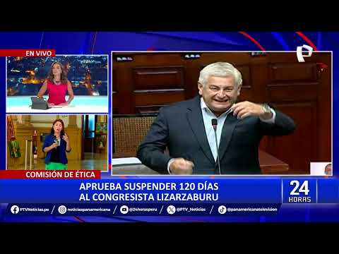Juan Carlos Lizarzaburu: Comisión de Ética aprueba suspender por 120 días a congresista