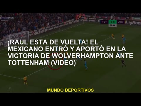 ¡Raúl está de vuelta! El mexicano entró y contribuyó en la victoria de Wolverhampton contra Tottenha