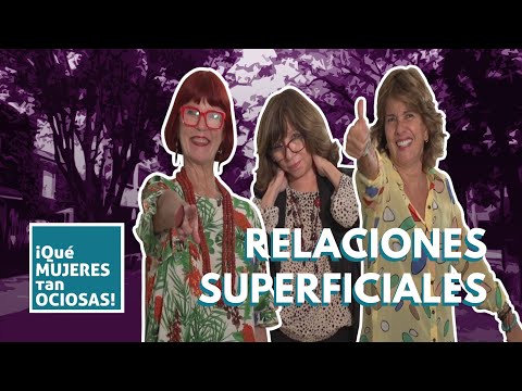 Relaciones superficiales: amigas hasta del panadero || ¡Qué mujeres tan ociosas!