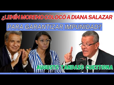 ¿Lenín Moreno colocó a Diana Salazar para garantizar impunidad? Augusto Tandazo levanta polémica