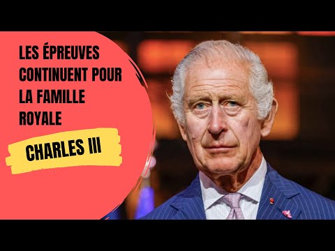 Charles III et la Famille Royale : Se?rie de revers qui secouent la Monarchie