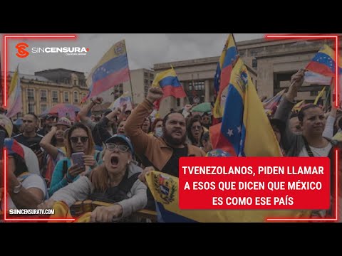 TVENEZOLANOS, piden llamar a esos que dicen que #MÉXICO es como ese país