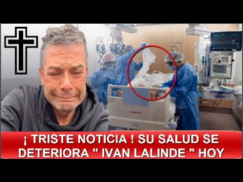 TRISTE NOTICIA ! SUCEDIÓ LO INESPERADO ! SU SALUD SE  DETERIORA IVAN LALINDE PREOCUPA A SEGUIDORES !