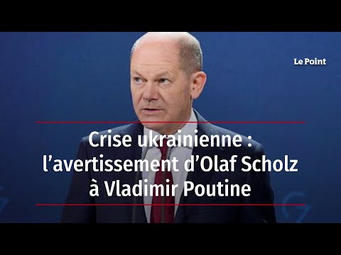 Crise ukrainienne : l’avertissement d’Olaf Scholz à Vladimir Poutine