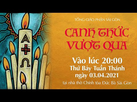 CANH THỨC VƯỢT QUA do ĐTGM Giuse Nguyễn Năng chủ sự lúc 20:00​ thứ Bảy tuần thánh ngày 3-4-2021 tại Nhà thờ Chính tòa Đức Bà Sài Gòn.