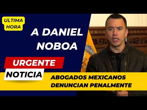 Toma Facho: Abogados mexicanos denuncian penalmente a Noboa y varios funcionarios por varios delitos