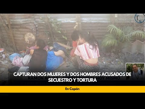 Capturan dos mujeres y dos hombres acusados de secuestro y tortura , en Copán
