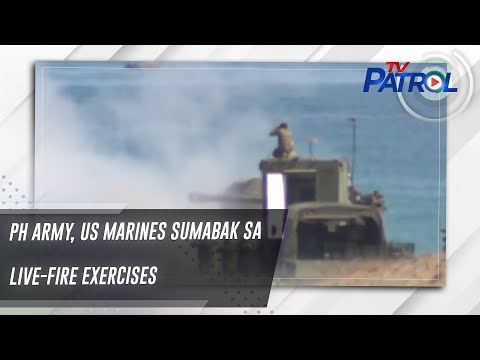 PH Army, US Marines sumabak sa live-fire exercises | TV Patrol