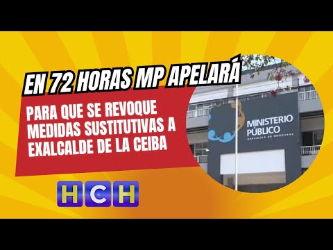 En 72 horas MP apelará para que se revoque medidas sustitutivas a exalcalde de La Ceiba