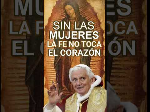 SIN LAS MUJERES LA FE NO TOCA EL CORAZÓN, Frases Papa Benedicto XVI