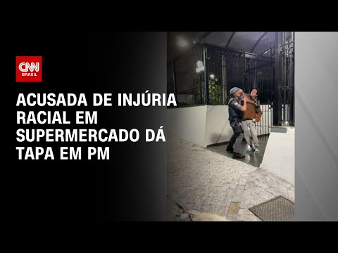 Acusada de injúria racial em supermercado dá tapa em PM | AGORA CNN