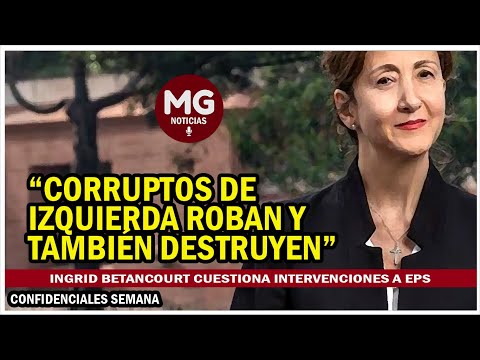 INGRID BETANCOURT CUESTIONA INTERVENCIONES A EPS  Corruptos de izquierda roban y también destruyen