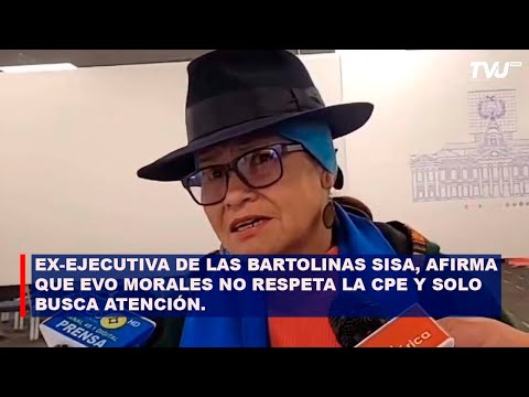 EX EJECUTIVA DE LAS BARTOLINAS SISA, AFIRMA QUE EVO MORALES NO RESPETA LA CPE Y SOLO BUSCA ATENCIÓN