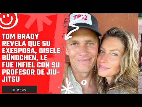 Tom Brady revela que su exesposa, Gisele Bündchen, le fue infiel con su profesor de jiu-jitsu