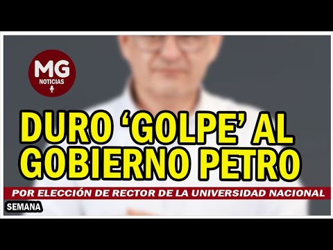 DURO GOLPE AL GOBIERNO PETRO  Por elección de rector de la Universidad Nacional