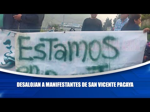 Desalojan a manifestantes de San Vicente Pacaya