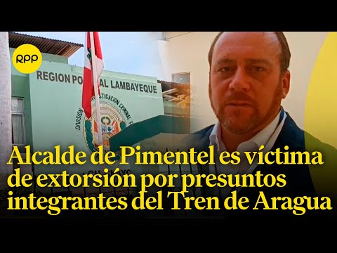 Lambayeque:Alcalde de Pimentel señala ser víctima de extorsión por presuntamente el 'Tren de Aragua'