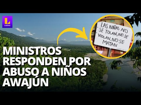 CASO DE ABUSO INFANTIL A NIÑOS AWAJÚN: MINISTROS RESPONDEN ANTE EL CONGRESO