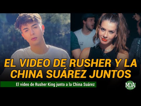 El VIDEO que CONFIRMA la RELACIÓN entre RUSHER KING y la CHINA SUÁREZ