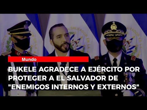 Bukele agradece a ejército por proteger a El Salvador de enemigos internos y externos