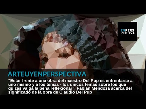 #ArteUyEnPerspectiva ¿Cómo es Claudio del Pup como artista y su obra? Nos lo cuenta Fabián Mendoza