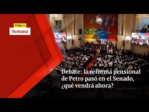 Debate: la reforma pensional de Petro PASÓ en el Senado, ¿qué vendrá ahora? | Vicky en Semana